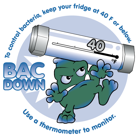 BAC DOWN! Keep Cold Foods Cold GIVE BACTERIA THE COLD SHOULDER. Keep the temperature in your ...